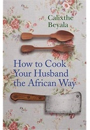 How to Cook Your Husband the African Way (Calixthe Beyala)