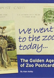 We Went to the Zoo Today... the Golden Age of Zoo Postcards (Alan Ashby)