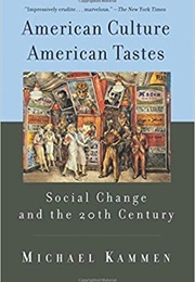 American Culture, American Tastes: Social Change and the 20th Century (Michael Kammen)