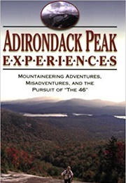 Adirondack Peak Experiences: Mountaineering Adventures, Misadventures, and the Pursuit of &quot;The 46&quot; (Carol Stone White)