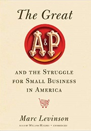 The Great A&amp;P and the Struggle for Small Business in America (Marc Levinson)