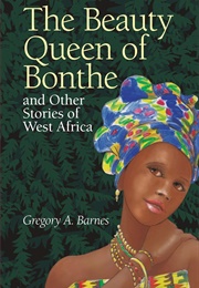 The Beauty Queen of Bonthe and Other Stories of West Africa (Gregory A. Barnes)