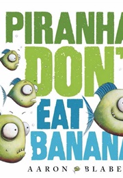 Piranhas Don&#39;t Eat Bananas (Aaron Blabey (Illust: Aaron Blabey))