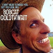 I Don&#39;t Mean to Insult You, but You Look Like Bobcat Goldthwait