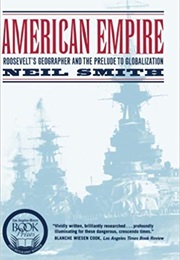 American Empire: Roosevelt&#39;s Geographer and the Prelude to Globalization (Neil Smith)