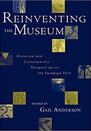 Reinventing the Museum: Historical and Contemporary Perspectives on the Paradigm Shift (Ed. Gail Anderson)