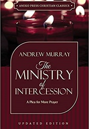 The Ministry of Intercession: A Plea for More Prayer (Andrew Murray)