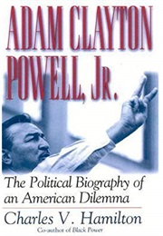 Adam Clayton Powell, Jr.: The Political Biography of an American Dilemma (Charles V. Hamilton)