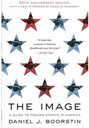 The Image: A Guide to Pseudo-Events in America (Daniel J Boorstin)