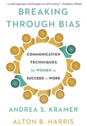 Breaking Through Bias: Communication Techniques for Women to Succeed at Work (Andrea S Kramer, Alton B Harris)