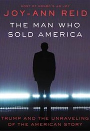 The Man Who Sold America: Trump and the Unraveling of the American Story (Joy-Ann Reid)