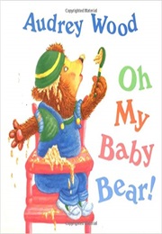 Oh My Baby Bear (Audrey Wood)