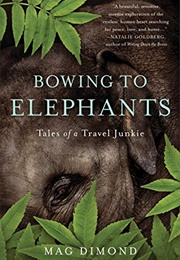 Bowing to Elephants: Tales of a Travel Junkie (Mag Dimond)