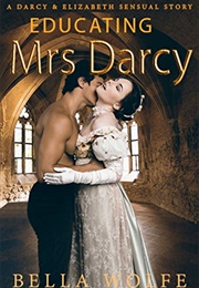 Educating Mrs Darcy: A Darcy &amp; Elizabeth Sensual Story (Bella Wolfe)