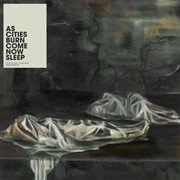 As Cities Burn- Come Now Sleep