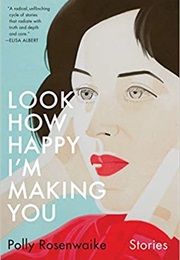 Look How Happy I&#39;m Making You (Polly Rosenwaike)