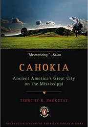 Cahokia: Ancient America&#39;s Great City on the Mississippi (Timothy Pauketat)