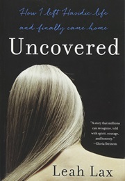 Uncovered: How I Left Hasidic Life and Finally Came Home (Leah Lax)