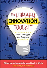 The Library Innovation Toolkit (Anthony Volaro and Leah L. White)