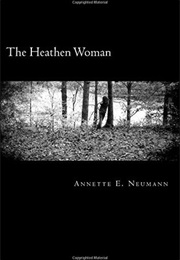 The Heathen Woman: A Practical Approach to Our History and Way of Life (Annette E. Neumann)