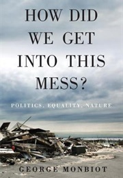 How Did We Get Into This Mess?: Politics, Equality, Nature (George Monbiot)