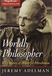 Worldly Philosopher: The Odyssey of Albert O. Hirschman (Jeremy Adelman)