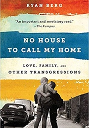 No House to Call My Home: Love, Family, and Other Transgressions (Ryan Berg)