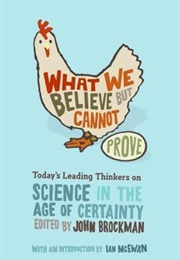 What We Believe but Cannot Prove: Today&#39;s Leading Thinkers on Science in the Age of Certainty (John Brockman)