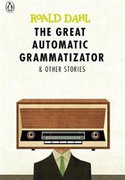 The Great Automatic Grammatizator and Other Stories (Roald Dahl)