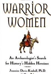 Warrior Women: An Archaeologist&#39;s Search for History&#39;s Hidden Heroines (Jeannine Davis-Kimball)