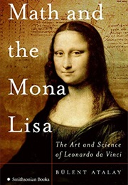 Math and the Mona Lisa: The Art and Science of Leonardo Da Vinci (Bulent Atalay)