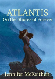 Atlantis on the Shores of Forever (Atlantis: The Antediluvian Chronicles, #1) (Jennifer McKeithen)