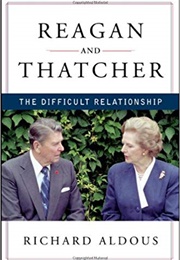 Reagan and Thatcher: The Difficult Relationship (Richard Aldous)