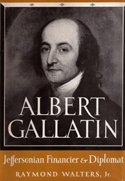 Albert Gallatin: Jeffersonian Financier and Diplomat (Ray Walters)