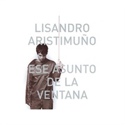 Ese Asunto De La Ventana – Lisandro Aristimuño (2005)