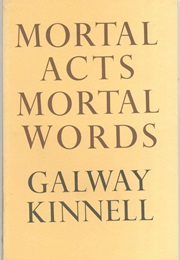 Mortal Acts, Mortal Words (Galway Kinnell)