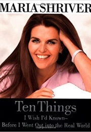 Ten Things I Wish I&#39;d Known Before I Went Out Into the Real World (Maria Shriver)