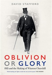 Oblivion or Glory: 1921 and the Making of Winston Churchill (David Stafford)