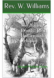 The Ancient Druids Their History and Religion (Rev. W. Williams)