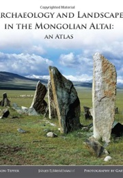 Archaeology and Landscape in the Mongolian Altai: An Atlas (Esther Jacobsen-Tepfer and James E. Meacham)