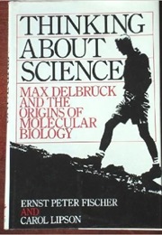 Thinking About Science: Max Delbruck &amp; the Origins of Molecular Biology (Ernst Fischer, Carol Lipson)