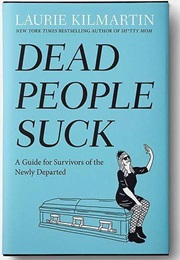 Dead People Suck: A Guide for Survivors of the Newly Departed (Laurie Kilmartin)