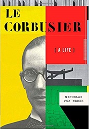 Le Corbusier: A Life (Nicholas Fox Weber)