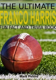 The Ultimate Franco Harris Fun Fact and Trivia Book (Mark Peters)