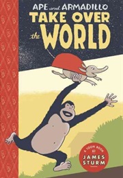 Ape and Armadillo Take Over the World (James Sturm)