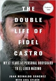 The Double Life of Fidel Castro (Juan Reinaldo Sanchez)