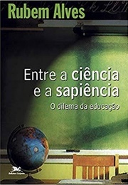 Entre a Ciência E a Sapiência (Rubem Alves)