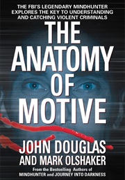 The Anatomy of Motive: The FBI&#39;s Legendary Mindhunter Explores the Key to Understanding and Catching (John E. Douglas &amp; Mark Olshaker)