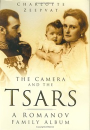 The Camera and the Tsars: The Romanov Family in Photographs (Charlotte Zeepvat)