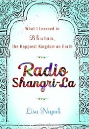 Radio Shangri-La: What I Learned in Bhutan, the Happiest Kingdom on Earth (Lisa Napoli)